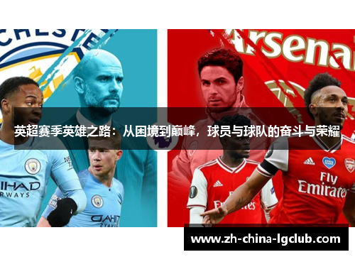 英超赛季英雄之路:从困境到巅峰,球员与球队的奋斗与荣耀 英超赛季英雄之路:从困境到巅峰,球员与球队的奋斗与荣耀