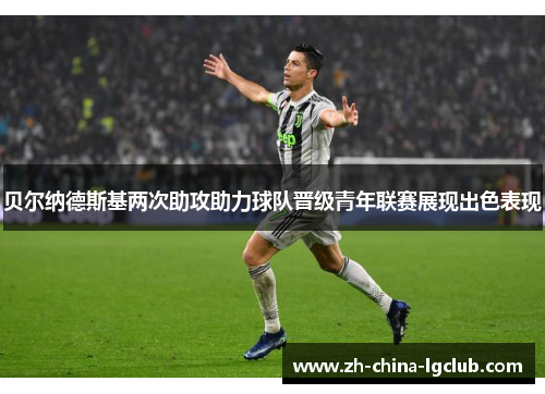 贝尔纳德斯基两次助攻助力球队晋级青年联赛展现出色表现