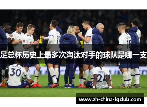 足总杯历史上最多次淘汰对手的球队是哪一支