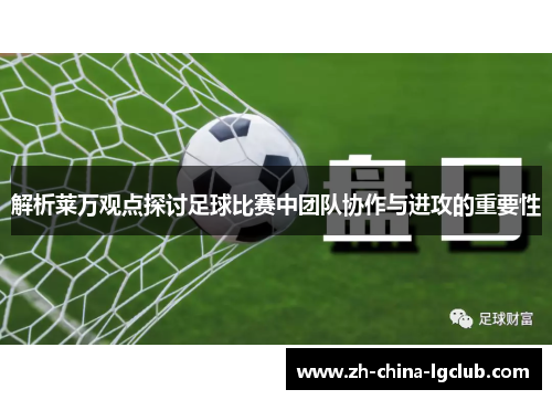 解析莱万观点探讨足球比赛中团队协作与进攻的重要性 解析莱万观点探讨足球比赛中团队协作与进攻的重要性