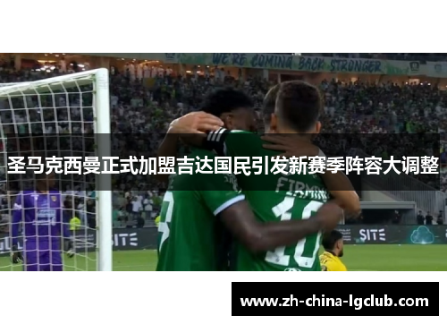 圣马克西曼正式加盟吉达国民引发新赛季阵容大调整