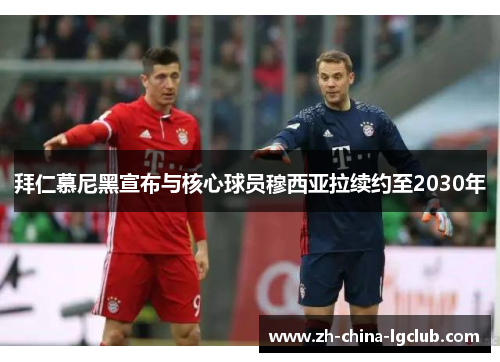 拜仁慕尼黑宣布与核心球员穆西亚拉续约至2030年 拜仁慕尼黑宣布与核心球员穆西亚拉续约至2030年