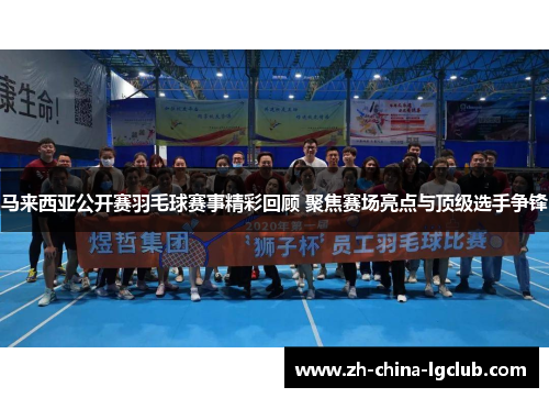 马来西亚公开赛羽毛球赛事精彩回顾 聚焦赛场亮点与顶级选手争锋 马来西亚公开赛羽毛球赛事精彩回顾 聚焦赛场亮点与顶级选手争锋